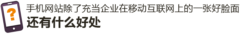 手機網(wǎng)站除了充當企業(yè)在移動互聯(lián)網(wǎng)上的一張好臉面，還有什么好處
